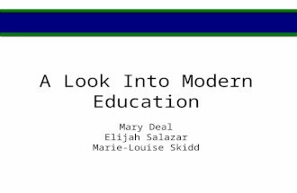 A Look Into Modern Education Mary Deal Elijah Salazar Marie-Louise Skidd.
