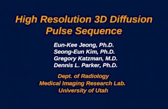 High Resolution 3D Diffusion Pulse Sequence Dept. of Radiology Medical Imaging Research Lab. University of Utah Eun-Kee Jeong, Ph.D. Ph.D. Seong-Eun Kim,