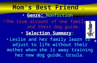 Mom’s Best Friend 365O Genre: Nonfiction The true account of one family and their dog guide. Selection Summary: Leslie and her family learn to adjust.