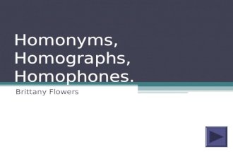 Homonyms, Homographs, Homophones. Brittany Flowers.