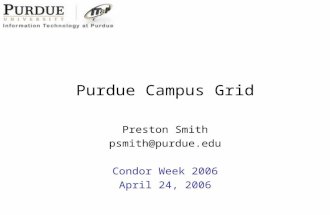 Purdue Campus Grid Preston Smith psmith@purdue.edu Condor Week 2006 April 24, 2006.