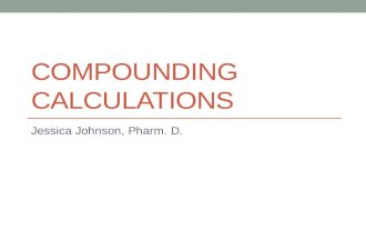COMPOUNDING CALCULATIONS Jessica Johnson, Pharm. D.