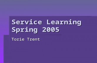 Service Learning Spring 2005 Torie Trent. Why Service Learning is important  Great way to meet new people  Volunteers get involved with their community.