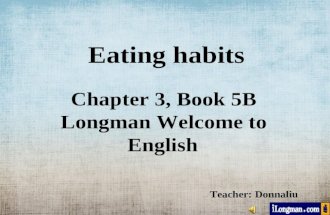 Eating habits Chapter 3, Book 5B Longman Welcome to English Teacher: Donnaliu.