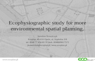 Ecophysiographic study for more environmental spatial planning. Jarosław Kowalczyk Ecoplan, 45-010 Opole, ul. Szpitalna 3/9 tel. 0048 77 456 65 16 mob.