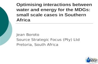 Optimising interactions between water and energy for the MDGs: small scale cases in Southern Africa Jean Boroto Source Strategic Focus (Pty) Ltd Pretoria,