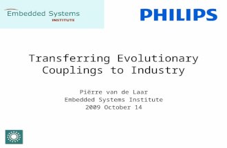 Transferring Evolutionary Couplings to Industry Piërre van de Laar Embedded Systems Institute 2009 October 14.