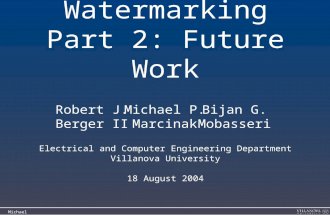 Watermarking Part 2: Future Work Electrical and Computer Engineering Department Villanova University 18 August 2004 Robert J. Berger II Michael P. Marcinak.