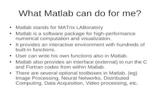 What Matlab can do for me? Matlab stands for MATrix LABoratory Matlab is a software package for high-performance numerical computation and visualization.