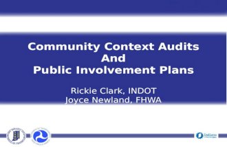 Community Context Audits And Public Involvement Plans Rickie Clark, INDOT Joyce Newland, FHWA Presenter Title, INDOT Event Date.