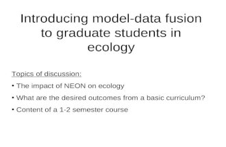Introducing model-data fusion to graduate students in ecology Topics of discussion: The impact of NEON on ecology What are the desired outcomes from a.