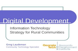 Digital Development Information Technology Strategy for Rural Communities Greg Laudeman Community Technology Specialist.