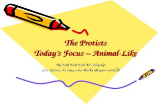 The Protists Today’s Focus – Animal-Like By Evil Evil Evil Mr. Bleecker You Know, the Guy who Marks all your work You Know, the Guy who Marks all your.