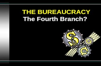 THE BUREAUCRACY The Fourth Branch?. Bureaucracy is … u A large, complex administrative structure responsible for the implementation of public policy …..