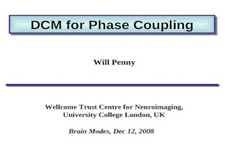 DCM for Phase Coupling Will Penny Wellcome Trust Centre for Neuroimaging, University College London, UK Brain Modes, Dec 12, 2008.