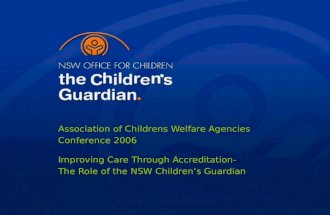 Association of Childrens Welfare Agencies Conference 2006 Improving Care Through Accreditation- The Role of the NSW Children’s Guardian.