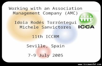 Working with an Association Management Company (AMC) Idoia Rodés Torróntegui Michele Sanvictores 11th ICCRM Seville, Spain 7-9 July 2005 .