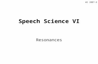 Speech Science VI Resonances WS 2007-8. Resonances Reading: Borden, Harris & Raphael, p. 95-112 Kentp. 329-343 Pompino-Marschallp. 102-116 Reetzp. 33-39.
