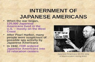 INTERNMENT OF JAPANESE AMERICANS When the war began, 120,000 Japanese Americans lived in the U.S. – mostly on the West Coast After Pearl Harbor, many people.