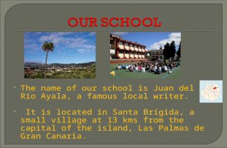 The name of our school is Juan del Río Ayala, a famous local writer.  It is located in Santa Brígida, a small village at 13 kms from the capital of.