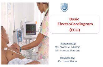 Basic ElectroCardiogram (ECG) Basic ElectroCardiogram (ECG) Prepared by Ms: Alwah M. Alkathiri Mr. Hamza Ratrout Revised by: Dr. Irene Roco.