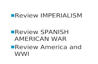 ■ Review IMPERIALISMIMPERIALISM ■ Review SPANISH AMERICAN WARSPANISH AMERICAN WAR ■ Review America and WWIAmerica and WWI.