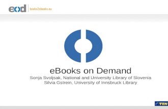 EBooks on Demand Sonja Svoljsak, National and University Library of Slovenia Silvia Gstrein, University of Innsbruck Library.