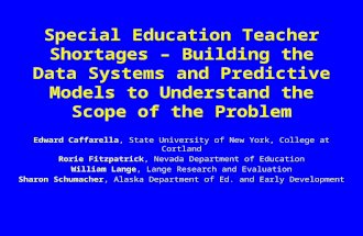 Special Education Teacher Shortages – Building the Data Systems and Predictive Models to Understand the Scope of the Problem Edward Caffarella, State University.