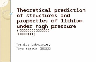 Theoretical prediction of structures and properties of lithium under high pressure ( 高圧下におけるリチウムの構造と 物性の理論的予測 ) Yoshida Laboratory Yuya