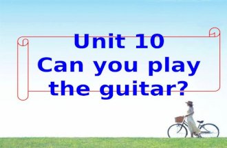 Unit 10 Can you play the guitar? 助动词 (auxiliary) 主要有两类：基本助动 词 (primary auxiliary) 和情态助动词 (modal auxiliary) 。基本助动词有三个： do,have
