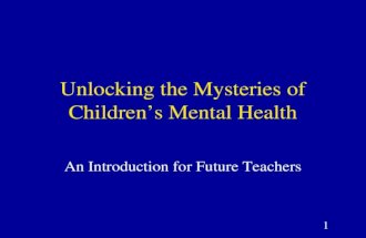 1 Unlocking the Mysteries of Children’s Mental Health An Introduction for Future Teachers.