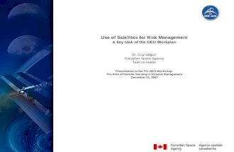 Use of Satellites for Risk Management A key task of the GEO Workplan Dr. Guy Séguin Canadian Space Agency Task co-leader Presentation to the ITU-GEO Workshop: