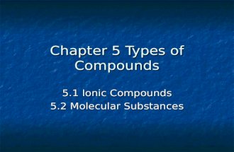 Chapter 5 Types of Compounds 5.1 Ionic Compounds 5.2 Molecular Substances.