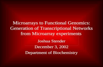 Microarrays to Functional Genomics: Generation of Transcriptional Networks from Microarray experiments Joshua Stender December 3, 2002 Department of Biochemistry.