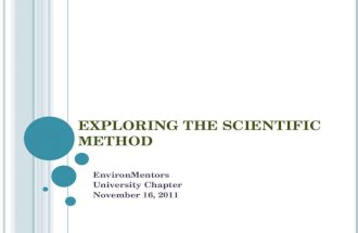 E XPLORING THE S CIENTIFIC M ETHOD EnvironMentors University Chapter November 16, 2011.