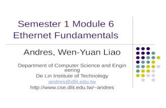 Semester 1 Module 6 Ethernet Fundamentals Andres, Wen-Yuan Liao Department of Computer Science and Engineering De Lin Institute of Technology andres@dlit.edu.tw.