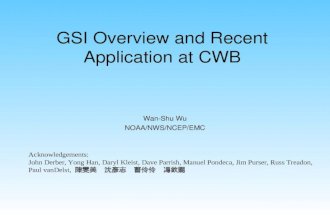 GSI Overview and Recent Application at CWB Wan-Shu Wu NOAA/NWS/NCEP/EMC Acknowledgements: John Derber, Yong Han, Daryl Kleist, Dave Parrish, Manuel Pondeca,