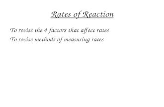 Rates of Reaction To revise the 4 factors that affect rates To revise methods of measuring rates.