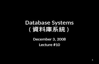 1 Database Systems ( 資料庫系統 ) December 3, 2008 Lecture #10.