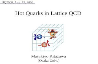 Masakiyo Kitazawa (Osaka Univ.) HQ2008, Aug. 19, 2008 Hot Quarks in Lattice QCD.