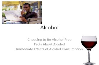 Alcohol Choosing to Be Alcohol Free Facts About Alcohol Immediate Effects of Alcohol Consumption.
