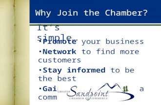 It’s simple… Promote your business Network to find more customers Stay informed to be the best Gain credibility as a community supporter Why Join the Chamber?