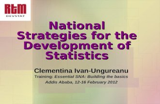 National Strategies for the Development of Statistics Clementina Ivan-Ungureanu Training: Essential SNA: Building the basics Addis Ababa, 12-16 February.