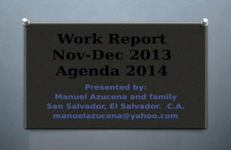 Work Report Nov-Dec 2013 Agenda 2014 Presented by: Manuel Azucena and family San Salvador, El Salvador. C.A. manuelazucena@yahoo.com.