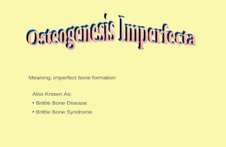 Meaning: imperfect bone formation Also Known As: Brittle Bone Disease Brittle Bone Syndrome.