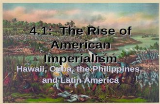 4.1: The Rise of American Imperialism Hawaii, Cuba, the Philippines, and Latin America.