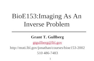 BioE153:Imaging As An Inverse Problem Grant T. Gullberg gtgullberg@lbl.gov  510 486-7483 1.