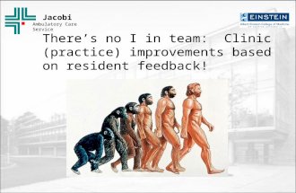 Jacobi Ambulatory Care Service There’s no I in team: Clinic (practice) improvements based on resident feedback!