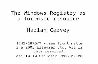 The Windows Registry as a forensic resource Harlan Carvey 1742-2876/$ - see front matter a 2005 Elsevier Ltd. All rights reserved. doi:10.1016/j.diin.2005.07.003.
