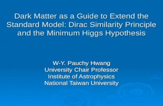Dark Matter as a Guide to Extend the Standard Model: Dirac Similarity Principle and the Minimum Higgs Hypothesis W-Y. Pauchy Hwang University Chair Professor.